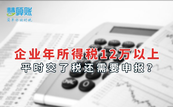 企業(yè)年所得稅12萬以上，平時交了稅還需要申報？