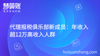 代理報(bào)稅俱樂(lè)部新成員：年收入超12萬(wàn)高收入人群