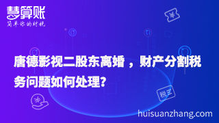 唐德影視二股東離婚 ，財(cái)產(chǎn)分割稅務(wù)問題如何處理？