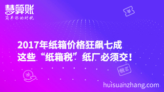 2017年紙箱價(jià)格狂飆七成，這些“紙箱稅”紙廠必須交！