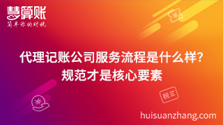 代理記賬公司服務(wù)流程是什么樣？規(guī)范才是核心要素