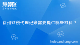 徐州財稅代理記賬需要提供哪些材料？