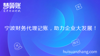 寧波財務(wù)代理記賬，助力企業(yè)大發(fā)展！