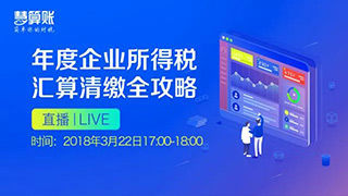 直播預(yù)告 | 年度企業(yè)所得稅匯算清繳全攻略，1小時(shí)輕松搞定匯算清繳！